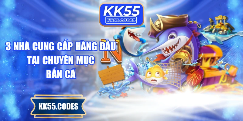 3 nhà cung cấp hàng đầu tại chuyên mục bắn cá