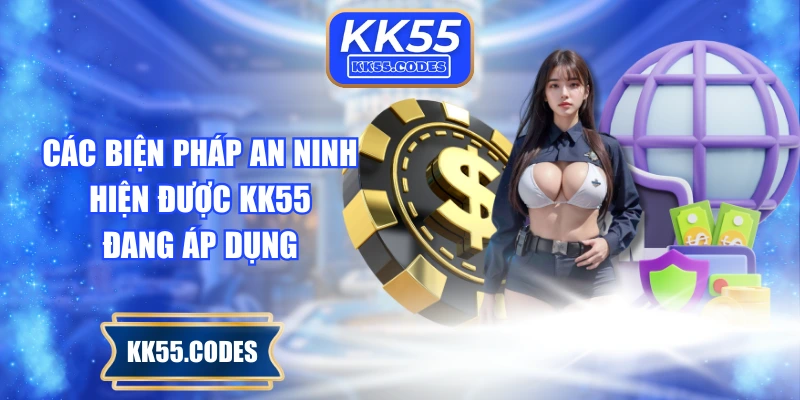 Các biện pháp an ninh hiện được KK55 đang áp dụng