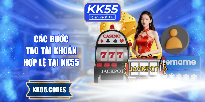 Các bước tạo tài khoản hợp lệ tại KK55