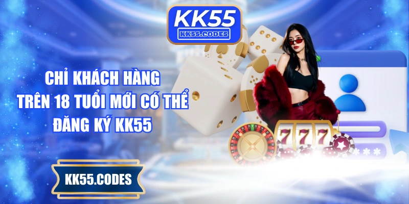 Chỉ khách hàng trên 18 tuổi mới có thể đăng ký KK55