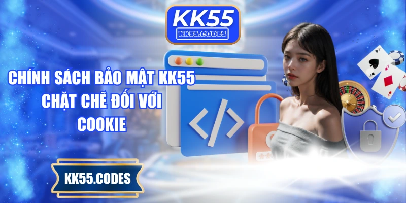 Chính sách bảo mật KK55 chặt chẽ đối với Cookie