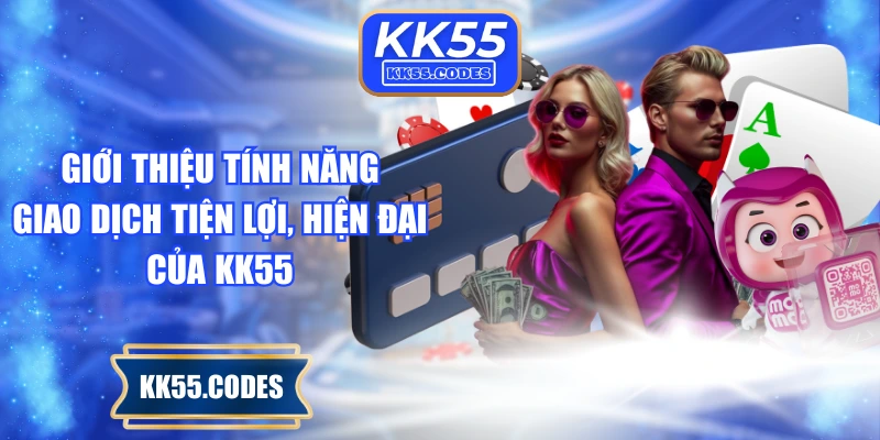 Giới thiệu tính năng giao dịch tiện lợi, hiện đại của KK55