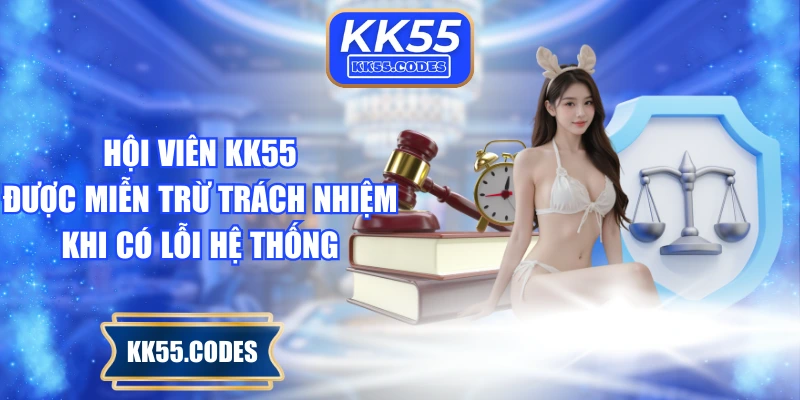 Hội viên KK55 được miễn trừ trách nhiệm khi có lỗi hệ thống