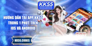 Hướng Dẫn Tải App KK55 Trong 1 Phút Trên iOS Và Android