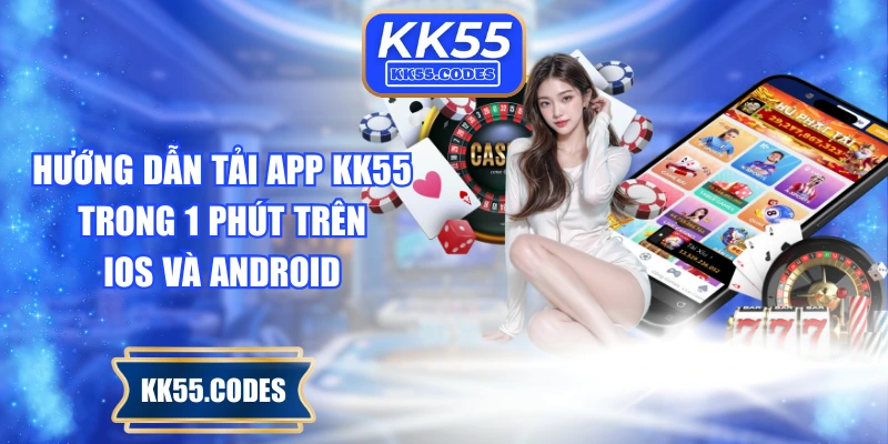 Hướng Dẫn Tải App KK55 Trong 1 Phút Trên iOS Và Android