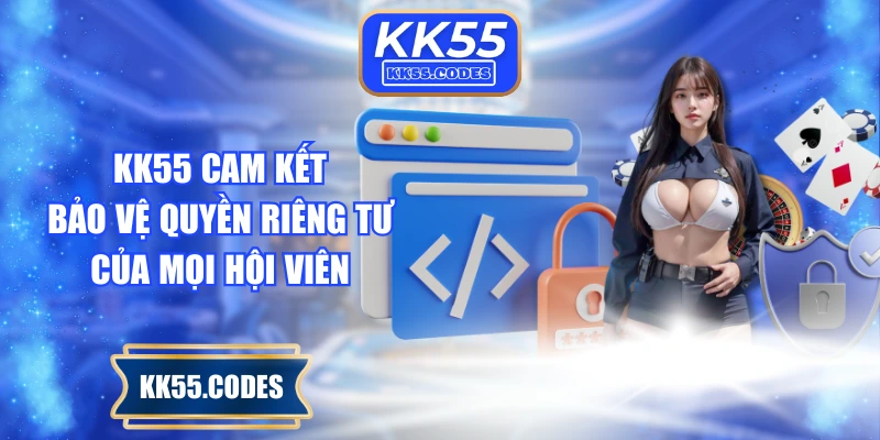 KK55 cam kết bảo vệ quyền riêng tư của mọi hội viên