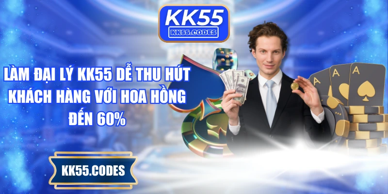 Làm đại lý KK55 dễ thu hút khách hàng với hoa hồng đến 60%