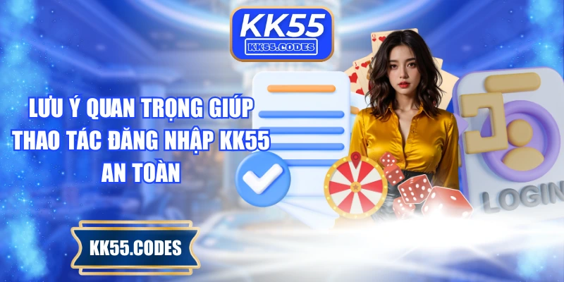 Lưu ý quan trọng giúp thao tác đăng nhập KK55 an toàn
