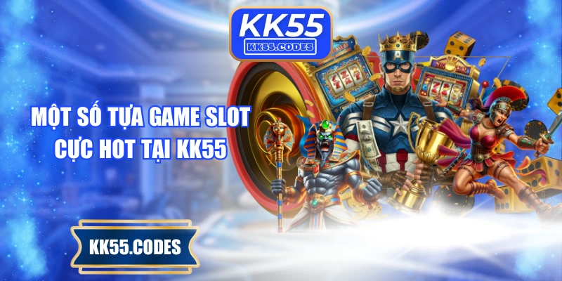 Một số tựa game slot cực hot tại KK55