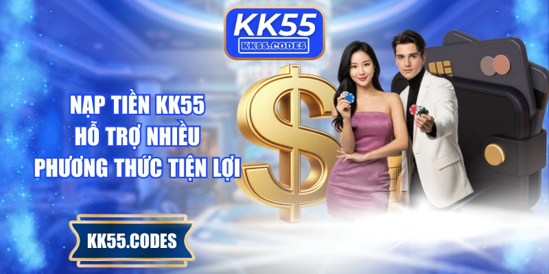 Nạp tiền KK55 hỗ trợ nhiều phương thức tiện lợi
