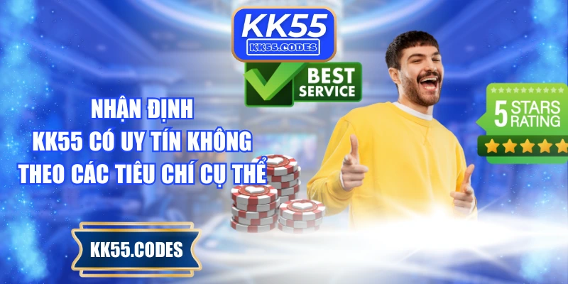 Nhận định KK55 có uy tín không theo các tiêu chí cụ thể