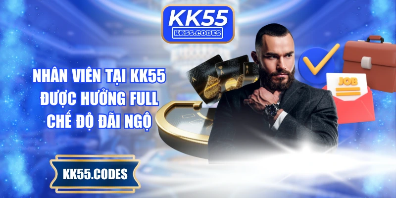 Nhân viên tại KK55 được hưởng full chế độ đãi ngộ