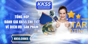 Tổng Hợp Đánh Giá KK55 Chi Tiết Về Dịch Vụ, Sản Phẩm