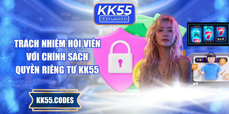 Trách nhiệm hội viên với chính sách quyền riêng tư KK55